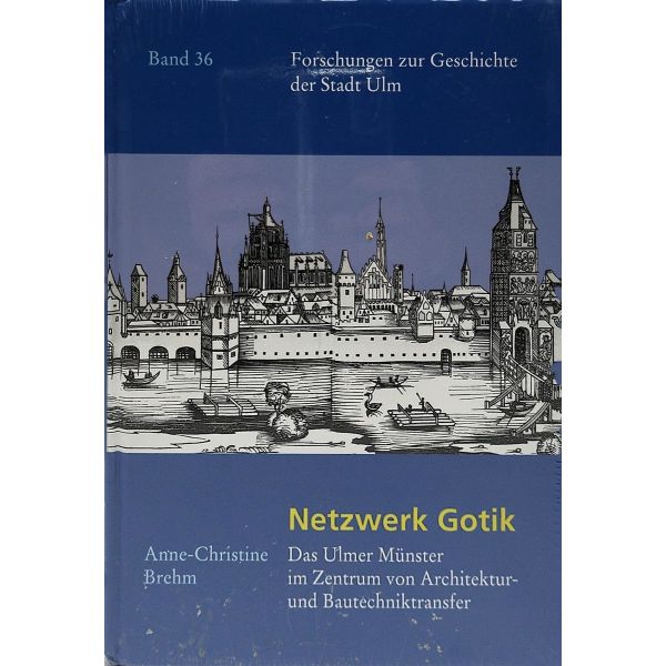 Netzwerk Gotik: Das Ulmer Munster Im Zentrum Von Architektur- Und Bautechniktransfer (Forschungen Zur Geschichte Der Stadt Ulm, 36) (German Edition) Gebundenes Buch