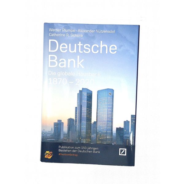 Deutsche Bank : Die globale Hausbank 1870 - 2020